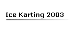 Ice Karting 2003